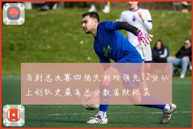 马刺总决赛四场失利均领先12分以上创队史最高总分数落败纪录